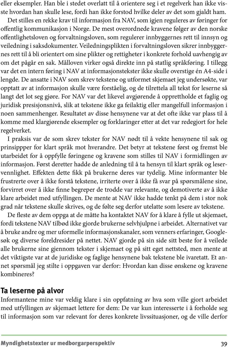 De mest overordnede kravene følger av den norske offentlighetsloven og forvaltningsloven, som regulerer innbyggernes rett til innsyn og veiledning i saksdokumenter.