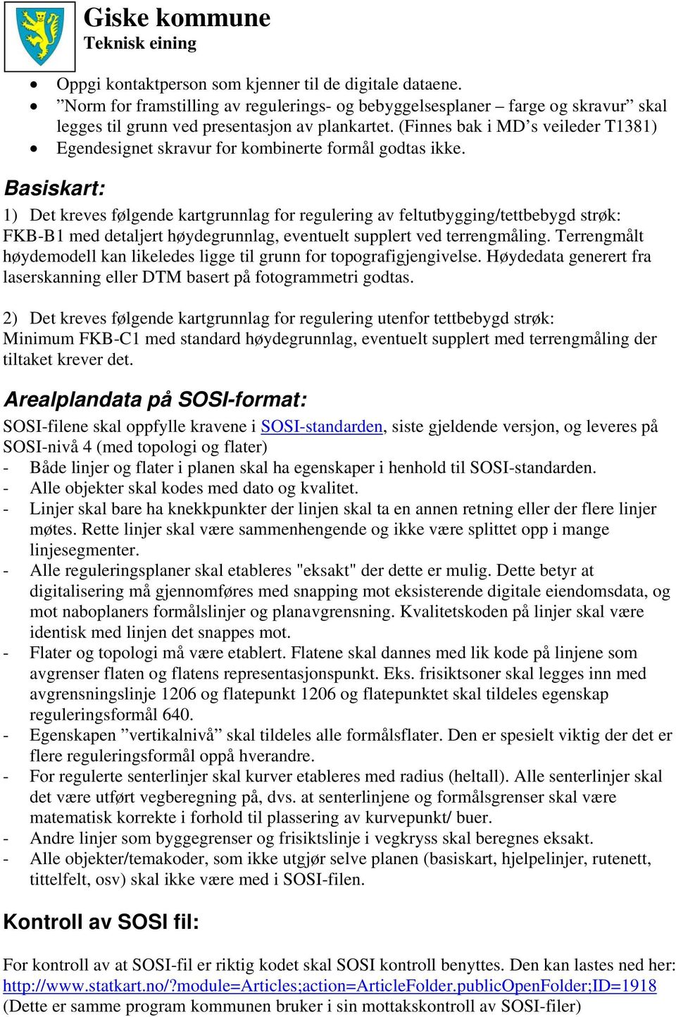 Basiskart: 1) Det kreves følgende kartgrunnlag for regulering av feltutbygging/tettbebygd strøk: FKB-B1 med detaljert høydegrunnlag, eventuelt supplert ved terrengmåling.