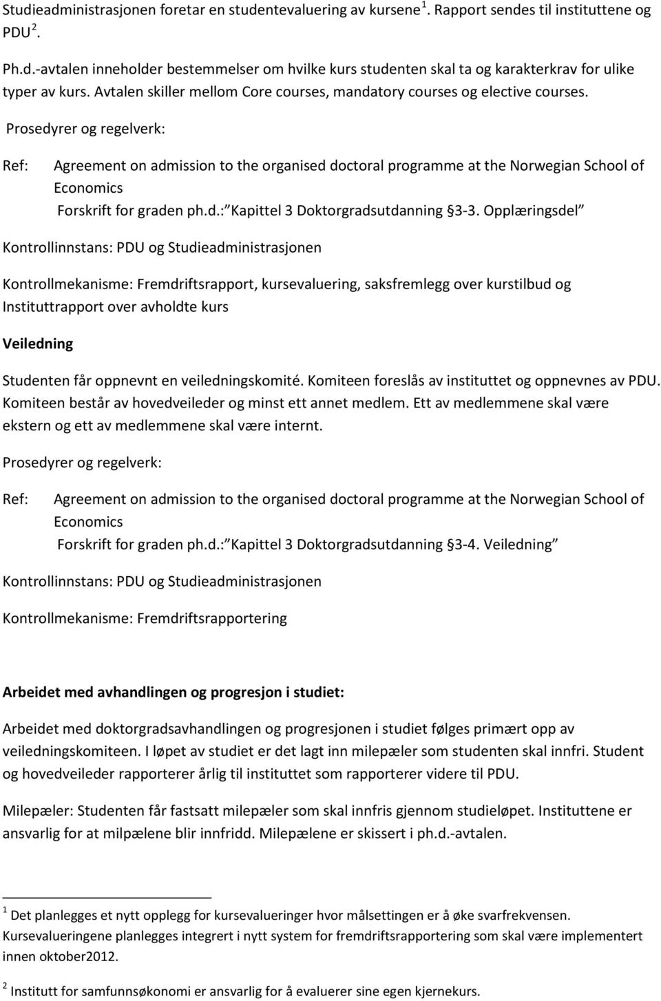 Opplæringsdel Kontrollinnstans: PDU og Studieadministrasjonen Kontrollmekanisme: Fremdriftsrapport, kursevaluering, saksfremlegg over kurstilbud og Instituttrapport over avholdte kurs Veiledning