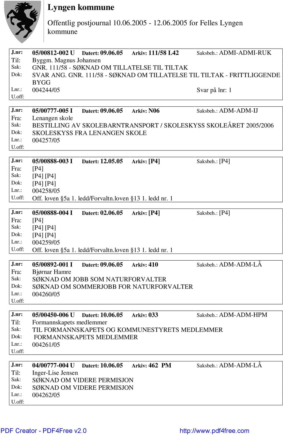 : ADM-ADM-IJ Fra: Lenangen skole Sak: BESTILLING AV SKOLEBARNTRANSPORT / SKOLESKYSS SKOLEÅRET 2005/2006 Dok: SKOLESKYSS FRA LENANGEN SKOLE Lnr.: 004257/05 J.nr: 05/00888-003 I Datert: 12.05.05 Arkiv: [P4] Saksbeh.