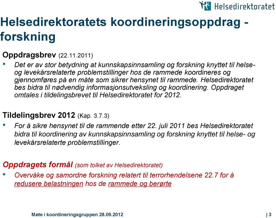 til rammede. Helsedirektoratet bes bidra til nødvendig informasjonsutveksling og koordinering. Oppdraget omtales i tildelingsbrevet til Helsedirektoratet for 2012. Tildelingsbrev 2012 (Kap. 3.7.