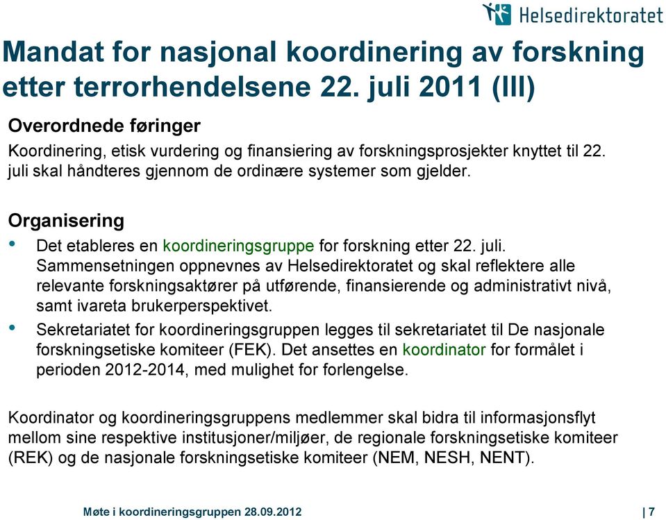 Sammensetningen oppnevnes av Helsedirektoratet og skal reflektere alle relevante forskningsaktører på utførende, finansierende og administrativt nivå, samt ivareta brukerperspektivet.