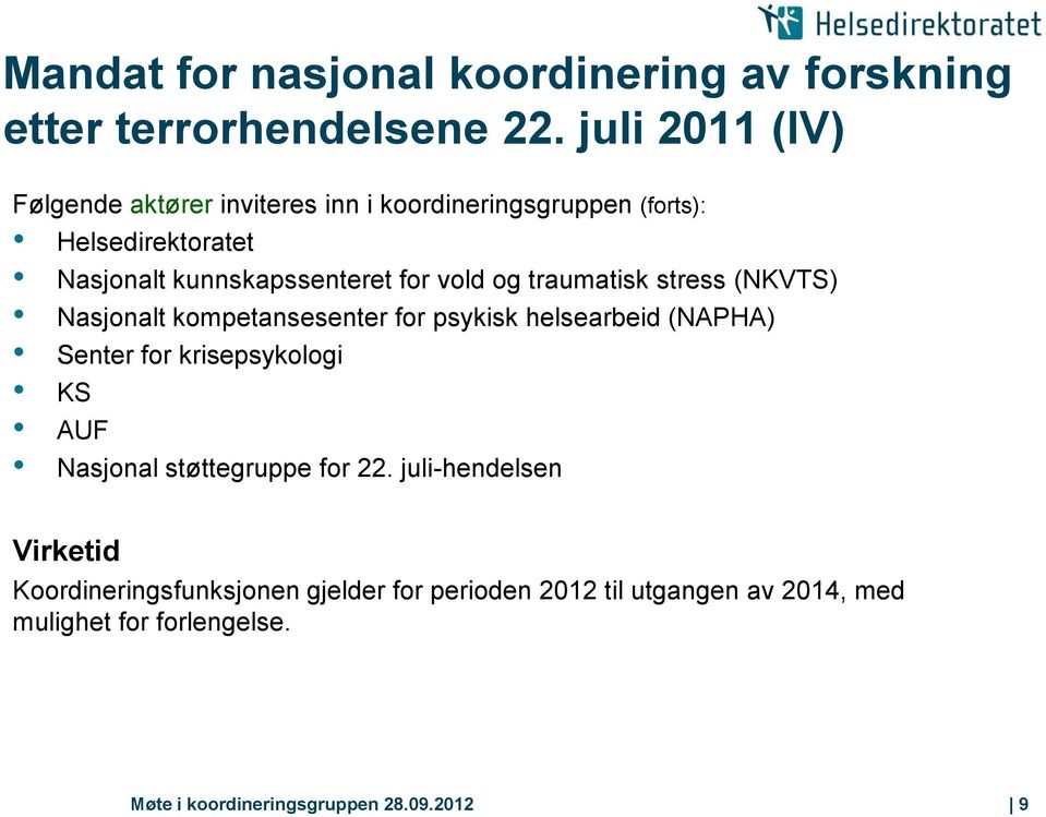 vold og traumatisk stress (NKVTS) Nasjonalt kompetansesenter for psykisk helsearbeid (NAPHA) Senter for krisepsykologi KS AUF