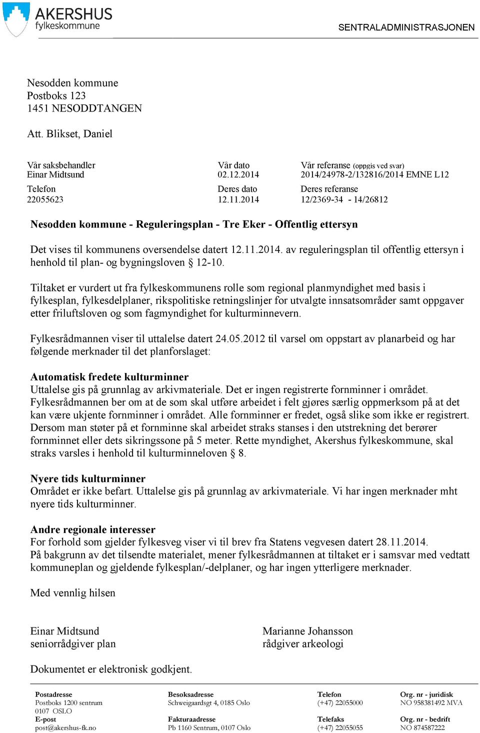 Tiltaket er vurdert ut fra fylkeskommunens rolle som regional planmyndighet med basis i fylkesplan, fylkesdelplaner, rikspolitiske retningslinjer for utvalgte innsatsområder samt oppgaver etter