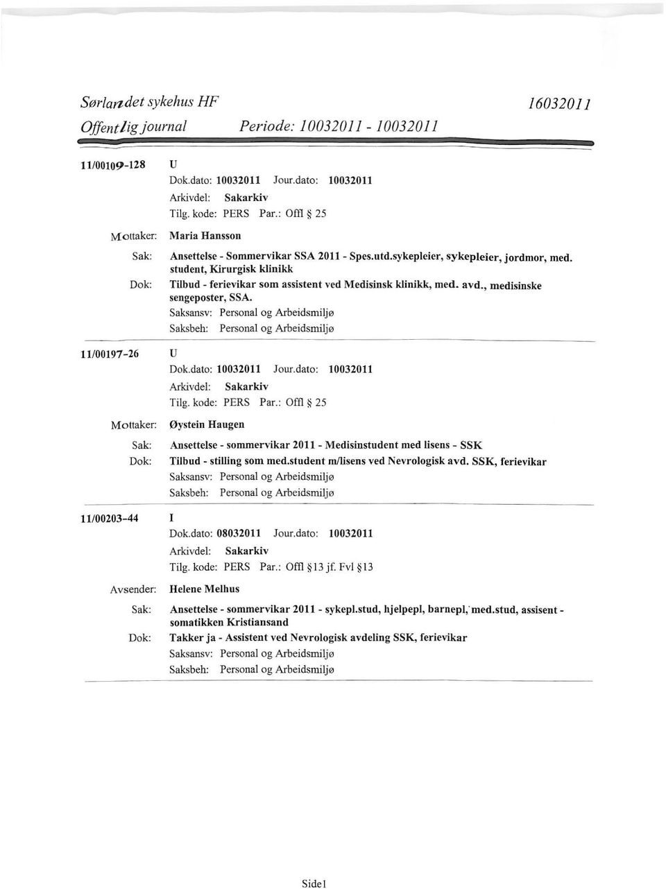 : Offl 25 Øystein Haugen Ansettelse - sommervikar 2011 - Medisinstudent med lisens - SSK Tilbud- stilling som med.student m!lisens ved Nevrologisk avd. SSK, ferievikar 11/00203-44 I Dok.