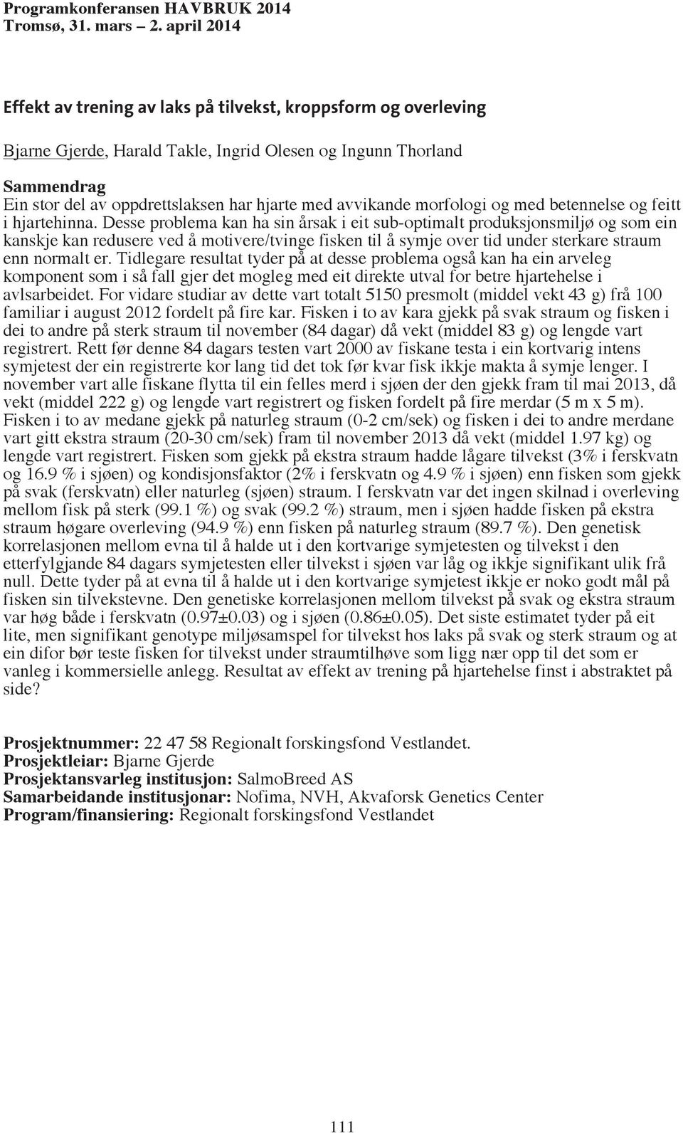 Desse problema kan ha sin årsak i eit sub-optimalt produksjonsmiljø og som ein kanskje kan redusere ved å motivere/tvinge fisken til å symje over tid under sterkare straum enn normalt er.