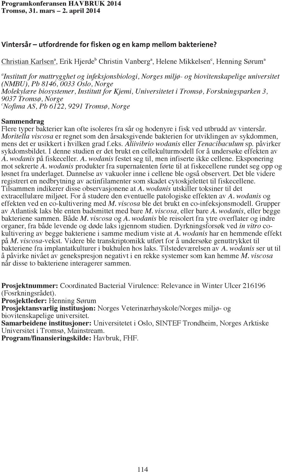 8146, 0033 Oslo, Norge Molekylære biosystemer, Institutt for Kjemi, Universitetet i Tromsø, Forskningsparken 3, 9037 Tromsø, Norge c Nofima AS, Pb 6122, 9291 Tromsø, Norge Flere typer bakterier kan