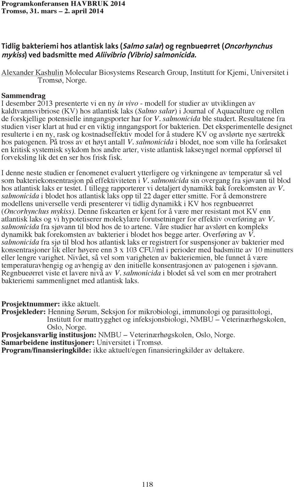 I desember 2013 presenterte vi en ny in vivo - modell for studier av utviklingen av kaldtvannsvibriose (KV) hos atlantisk laks (Salmo salar) i Journal of Aquaculture og rollen de forskjellige