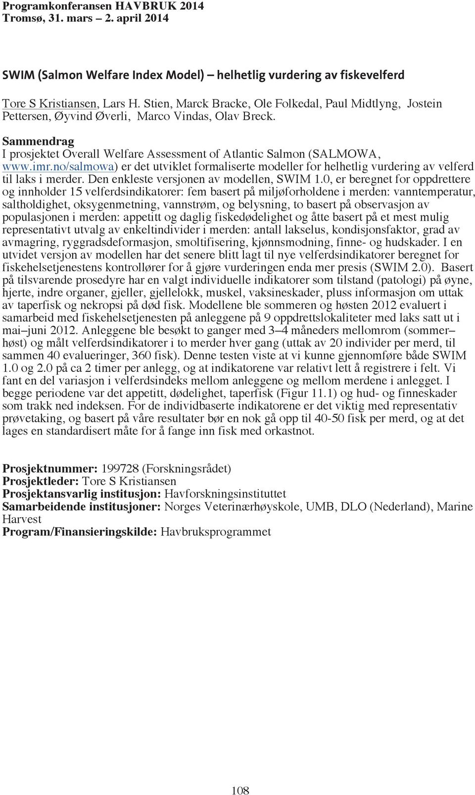 no/salmowa) er det utviklet formaliserte modeller for helhetlig vurdering av velferd til laks i merder. Den enkleste versjonen av modellen, SWIM 1.