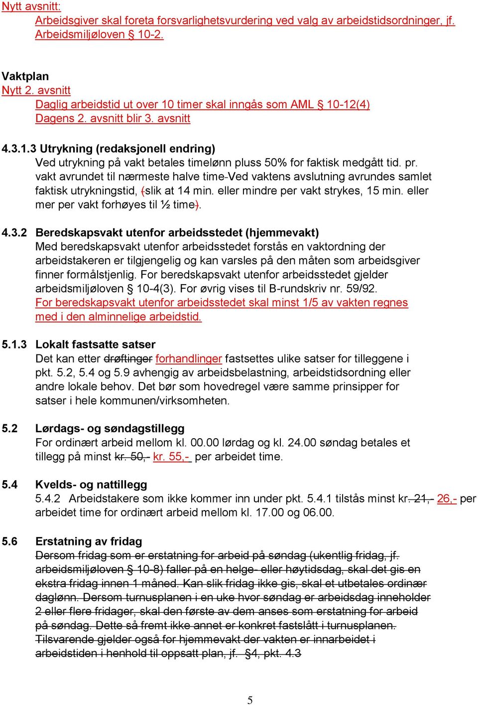 pr. vakt avrundet til nærmeste halve time Ved vaktens avslutning avrundes samlet faktisk utrykningstid, (slik at 14 min. eller mindre per vakt strykes, 15 min. eller mer per vakt forhøyes til ½ time).