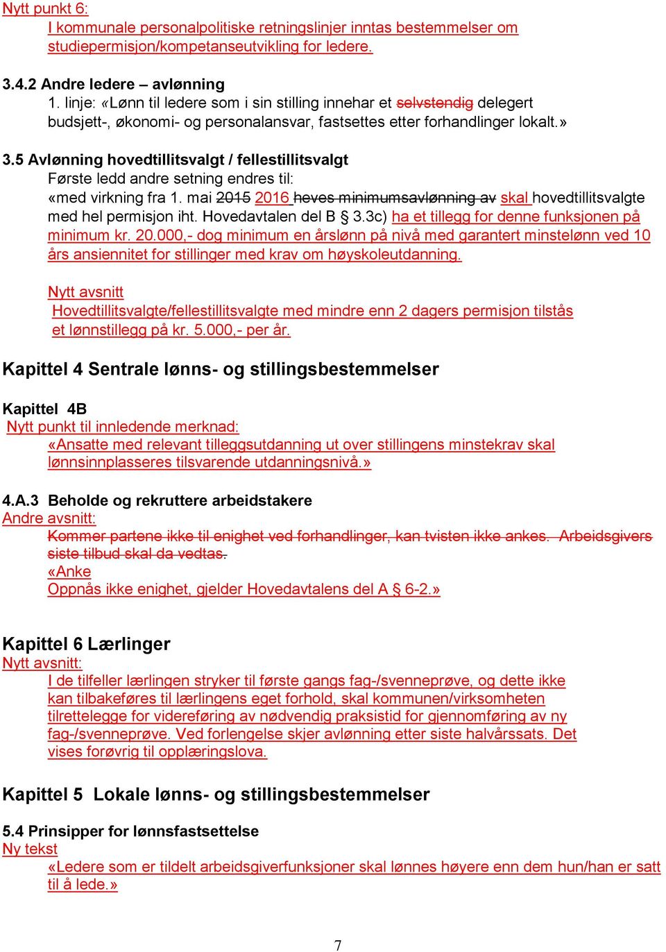 5 Avlønning hovedtillitsvalgt / fellestillitsvalgt Første ledd andre setning endres til: «med virkning fra 1. mai 2015 2016 heves minimumsavlønning av skal hovedtillitsvalgte med hel permisjon iht.