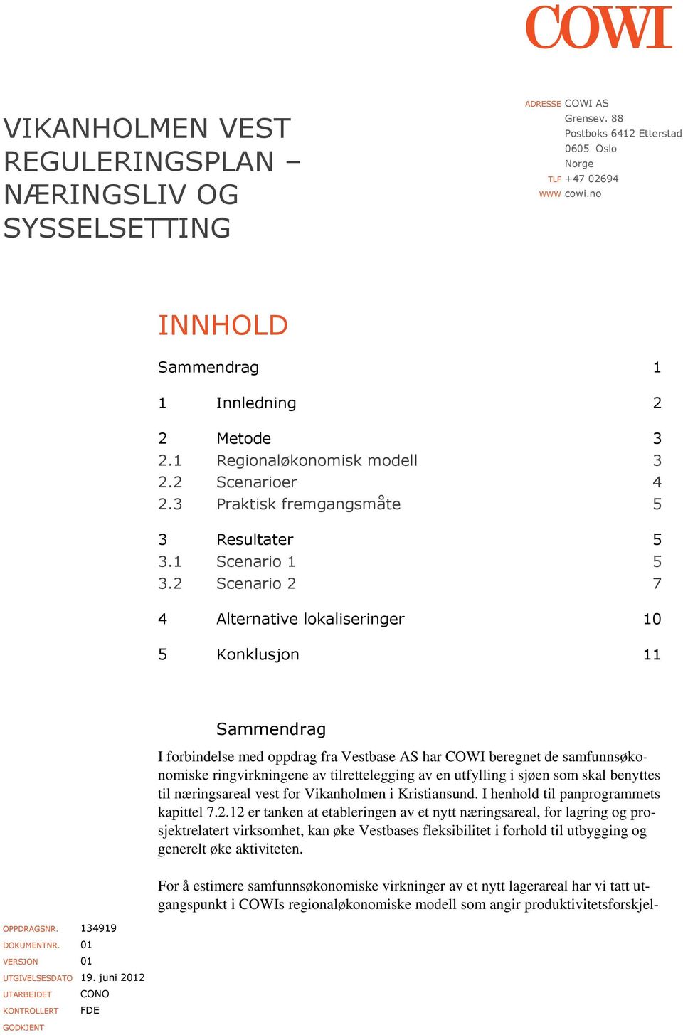 2 Scenario 2 7 4 Alternative lokaliseringer 10 5 Konklusjon 11 Sammendrag I forbindelse med oppdrag fra Vestbase AS har COWI beregnet de samfunnsøkonomiske ringvirkningene av tilrettelegging av en