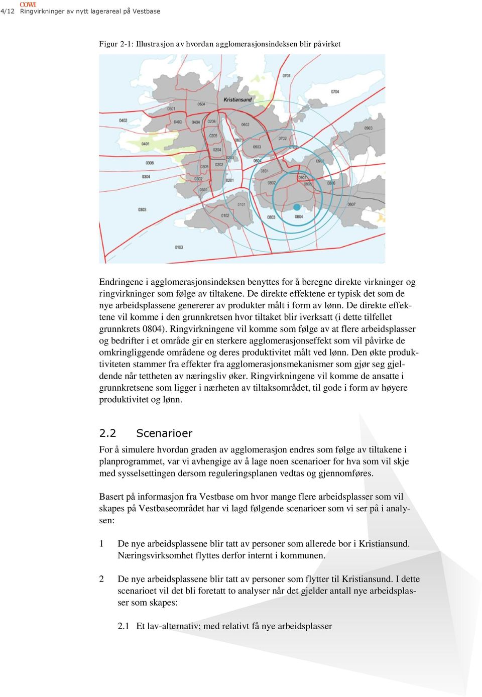 De direkte effektene vil komme i den grunnkretsen hvor tiltaket blir iverksatt (i dette tilfellet grunnkrets 0804).