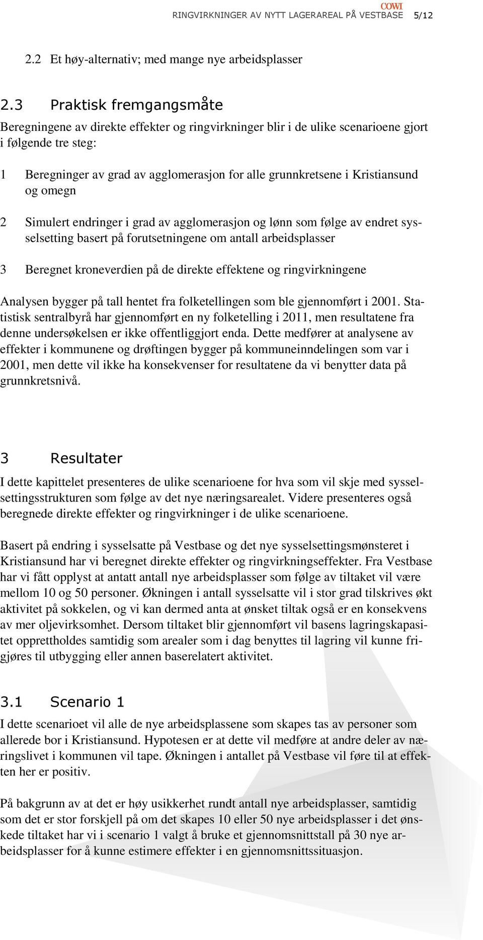 Kristiansund og omegn 2 Simulert endringer i grad av agglomerasjon og lønn som følge av endret sysselsetting basert på forutsetningene om antall arbeidsplasser 3 Beregnet kroneverdien på de direkte