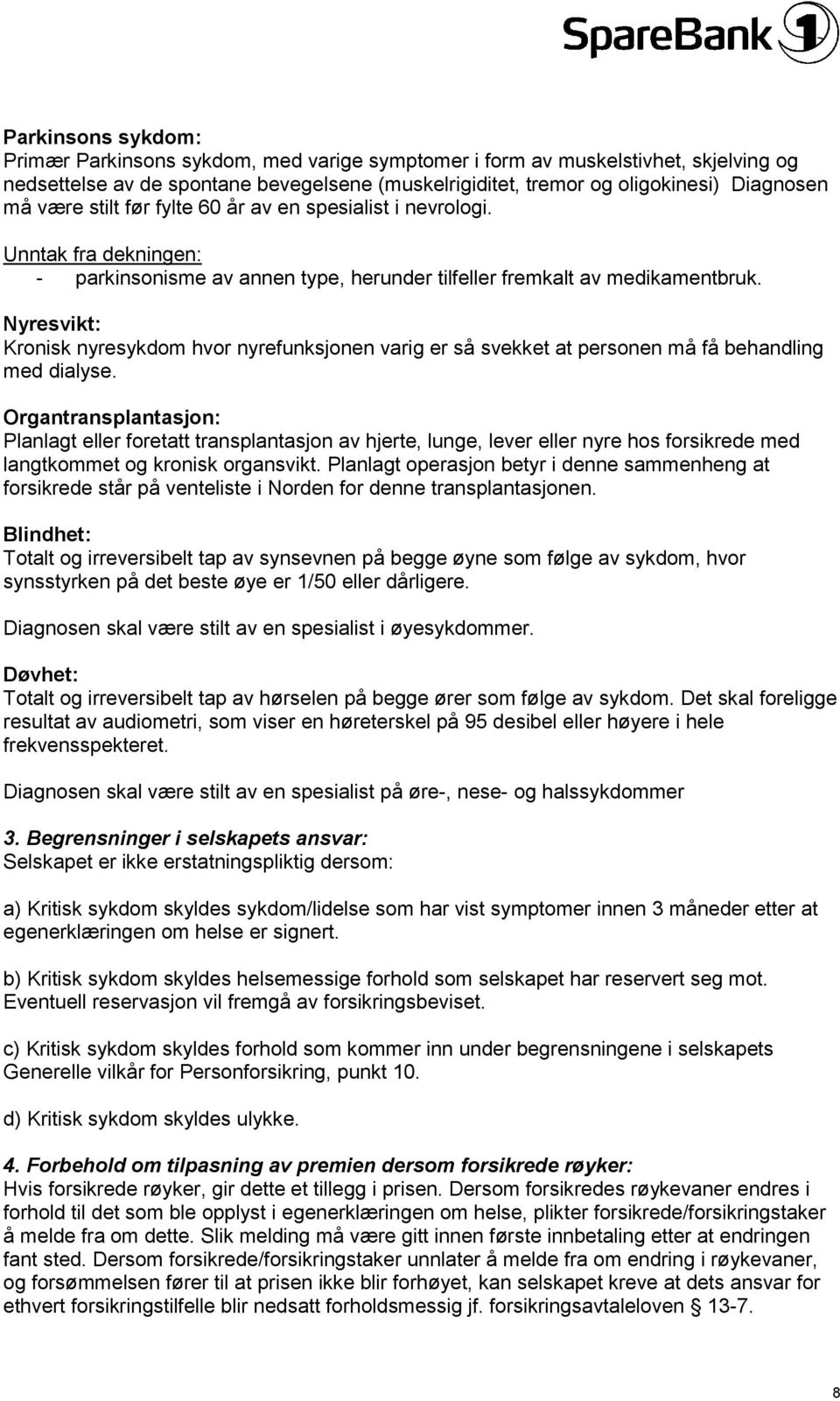 Nyresvikt: Kronisk nyresykdom hvor nyrefunksjonen varig er så svekket at personen må få behandling med dialyse.