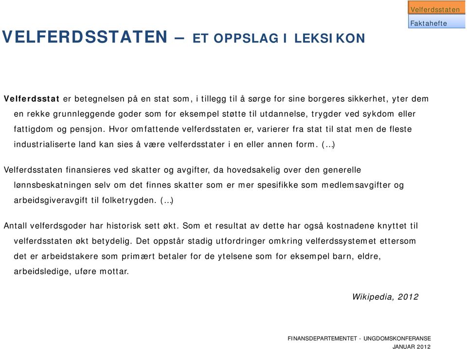 Hvor omfattende velferdsstaten er, varierer fra stat til stat men de fleste industrialiserte land kan sies å være velferdsstater i en eller annen form.