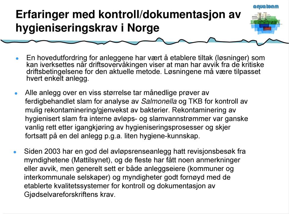 Alle anlegg over en viss størrelse tar månedlige prøver av ferdigbehandlet slam for analyse av Salmonella og TKB for kontroll av mulig rekontaminering/gjenvekst av bakterier.