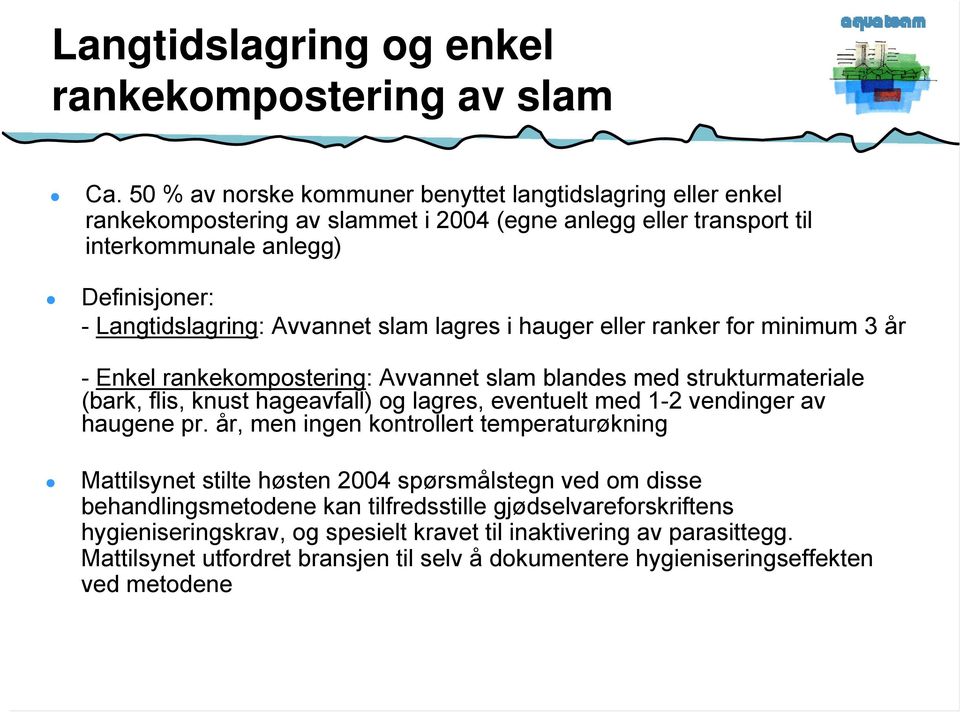 slam lagres i hauger eller ranker for minimum 3 år - Enkel rankekompostering: Avvannet slam blandes med strukturmateriale (bark, flis, knust hageavfall) og lagres, eventuelt med 1-2 vendinger av