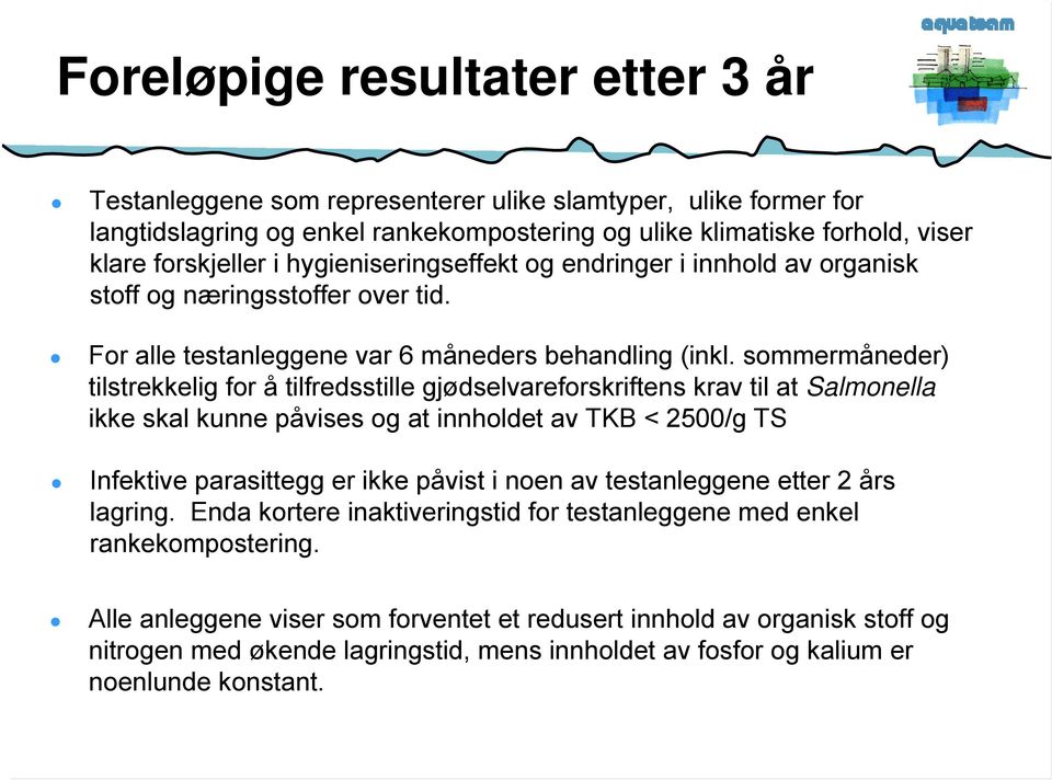 sommermåneder) tilstrekkelig for å tilfredsstille gjødselvareforskriftens krav til at Salmonella ikke skal kunne påvises og at innholdet av TKB < 2500/g TS Infektive parasittegg er ikke påvist i noen