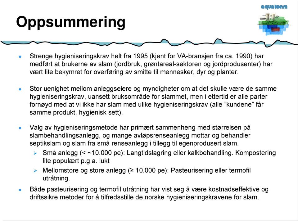 Stor uenighet mellom anleggseiere og myndigheter om at det skulle være de samme hygieniseringskrav, uansett bruksområde for slammet, men i ettertid er alle parter fornøyd med at vi ikke har slam med