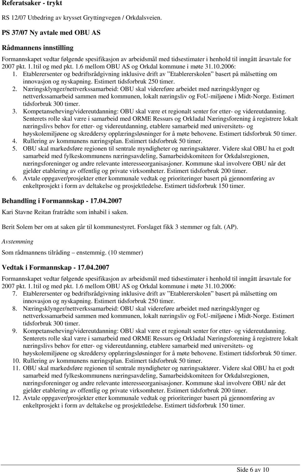 10.2006: 1. Etablerersenter og bedriftsrådgivning inklusive drift av Etablererskolen basert på målsetting om innovasjon og nyskapning. Estimert tidsforbruk 25