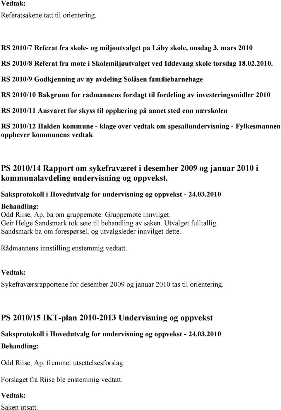 2010/8 Referat fra møte i Skolemiljøutvalget ved Iddevang skole torsdag 18.02.2010. 2010/9 Godkjenning av ny avdeling Solåsen familiebarnehage 2010/10 Bakgrunn for rådmannens forslagt til fordeling