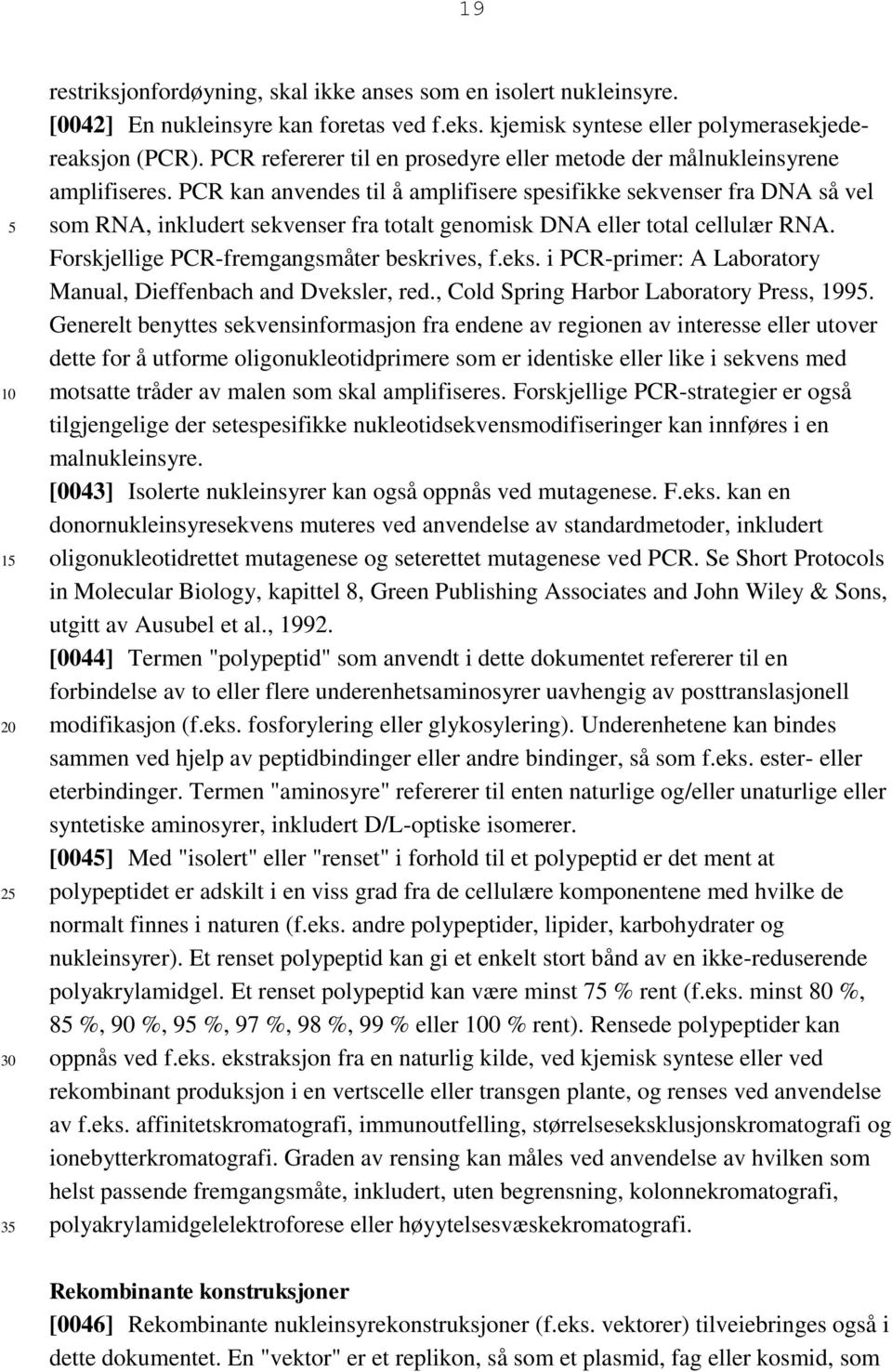 PCR kan anvendes til å amplifisere spesifikke sekvenser fra DNA så vel som RNA, inkludert sekvenser fra totalt genomisk DNA eller total cellulær RNA. Forskjellige PCR-fremgangsmåter beskrives, f.eks.