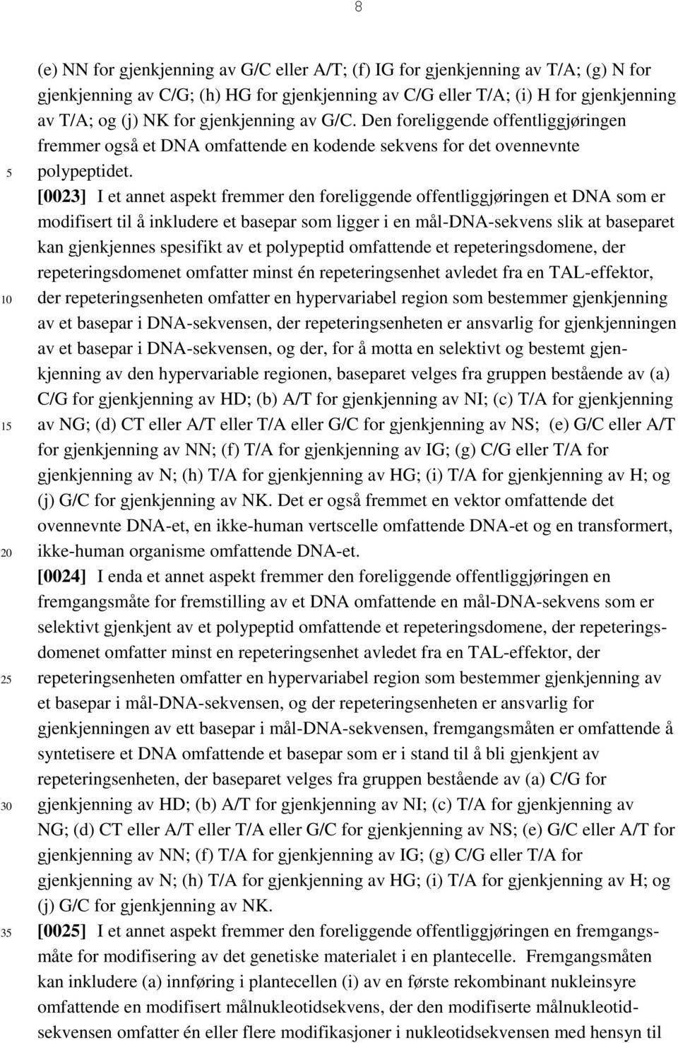 [0023] I et annet aspekt fremmer den foreliggende offentliggjøringen et DNA som er modifisert til å inkludere et basepar som ligger i en mål-dna-sekvens slik at baseparet kan gjenkjennes spesifikt av