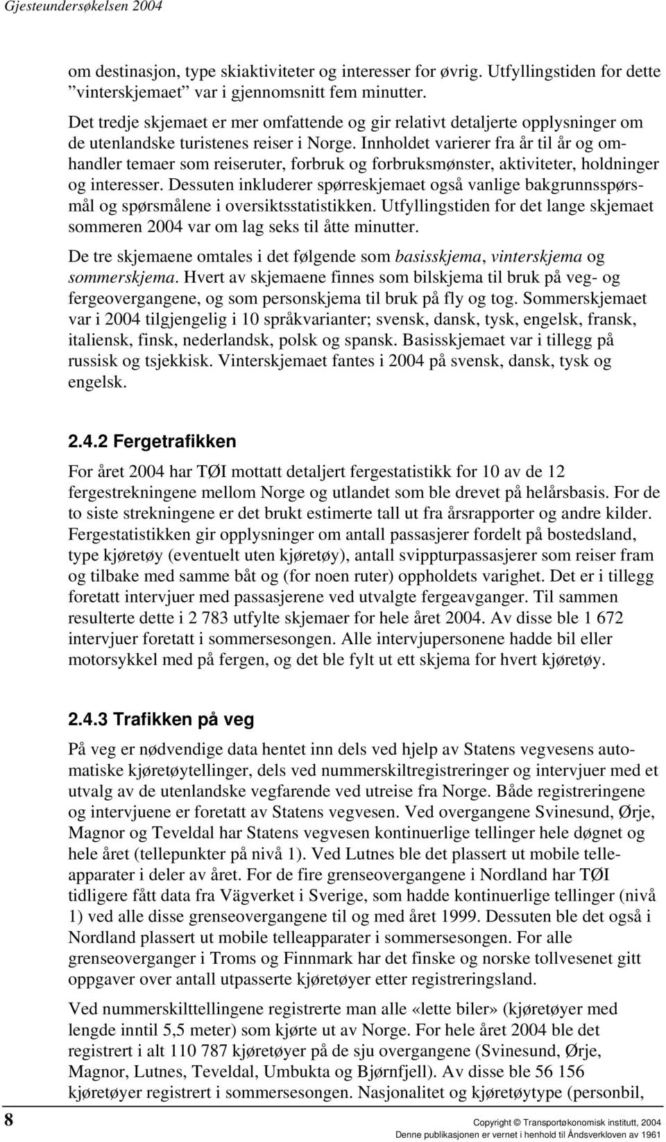 Innholdet varierer fra år til år og omhandler temaer som reiseruter, forbruk og forbruksmønster, aktiviteter, holdninger og interesser.