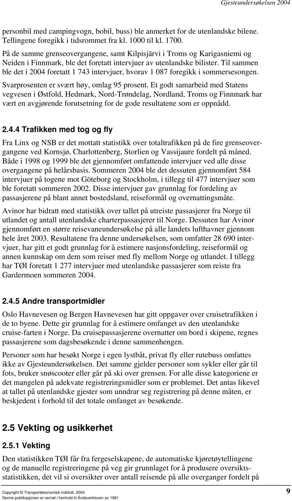 Til sammen ble det i 2004 foretatt 1 743 intervjuer, hvorav 1 087 foregikk i sommersesongen. Svarprosenten er svært høy, omlag 95 prosent.