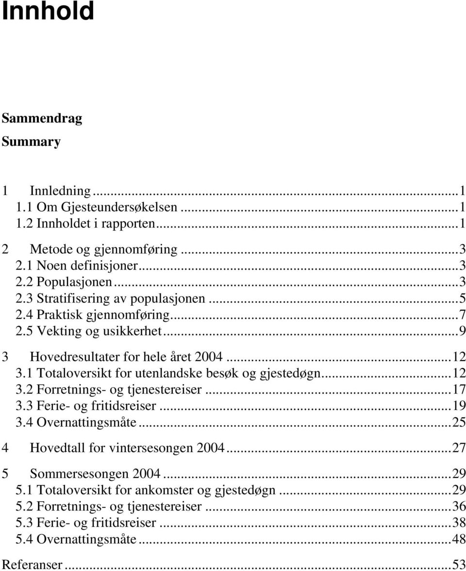 1 Totaloversikt for utenlandske besøk og gjestedøgn...12 3.2 Forretnings- og tjenestereiser...17 3.3 Ferie- og fritidsreiser...19 3.4 Overnattingsmåte.