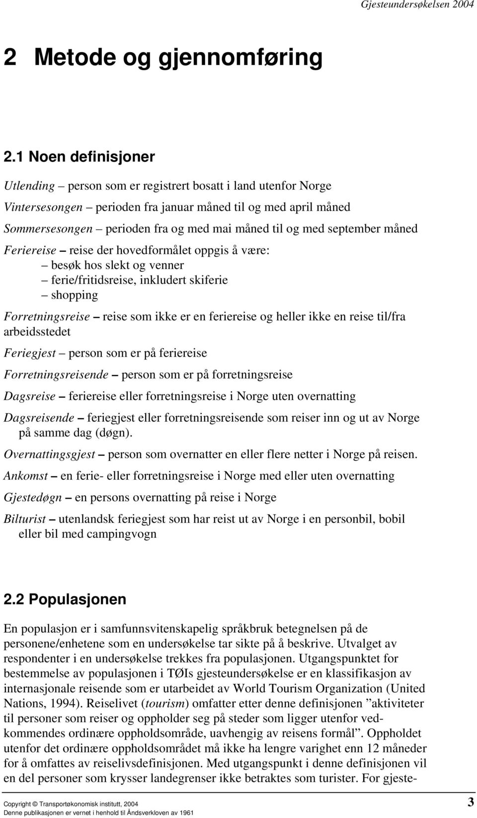 med september måned Feriereise reise der hovedformålet oppgis å være: besøk hos slekt og venner ferie/fritidsreise, inkludert skiferie shopping Forretningsreise reise som ikke er en feriereise og