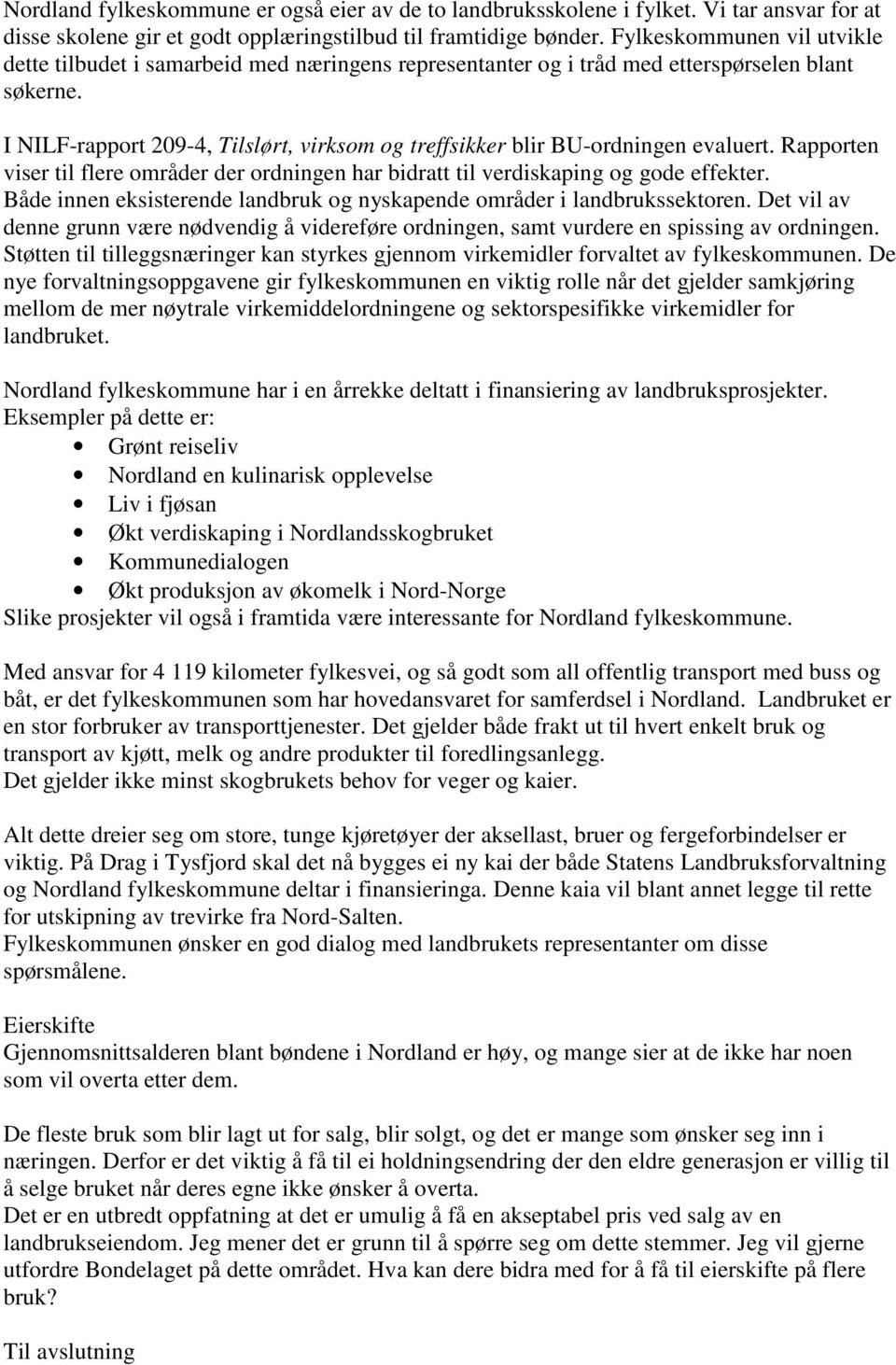 I NILF-rapport 209-4, Tilslørt, virksom og treffsikker blir BU-ordningen evaluert. Rapporten viser til flere områder der ordningen har bidratt til verdiskaping og gode effekter.