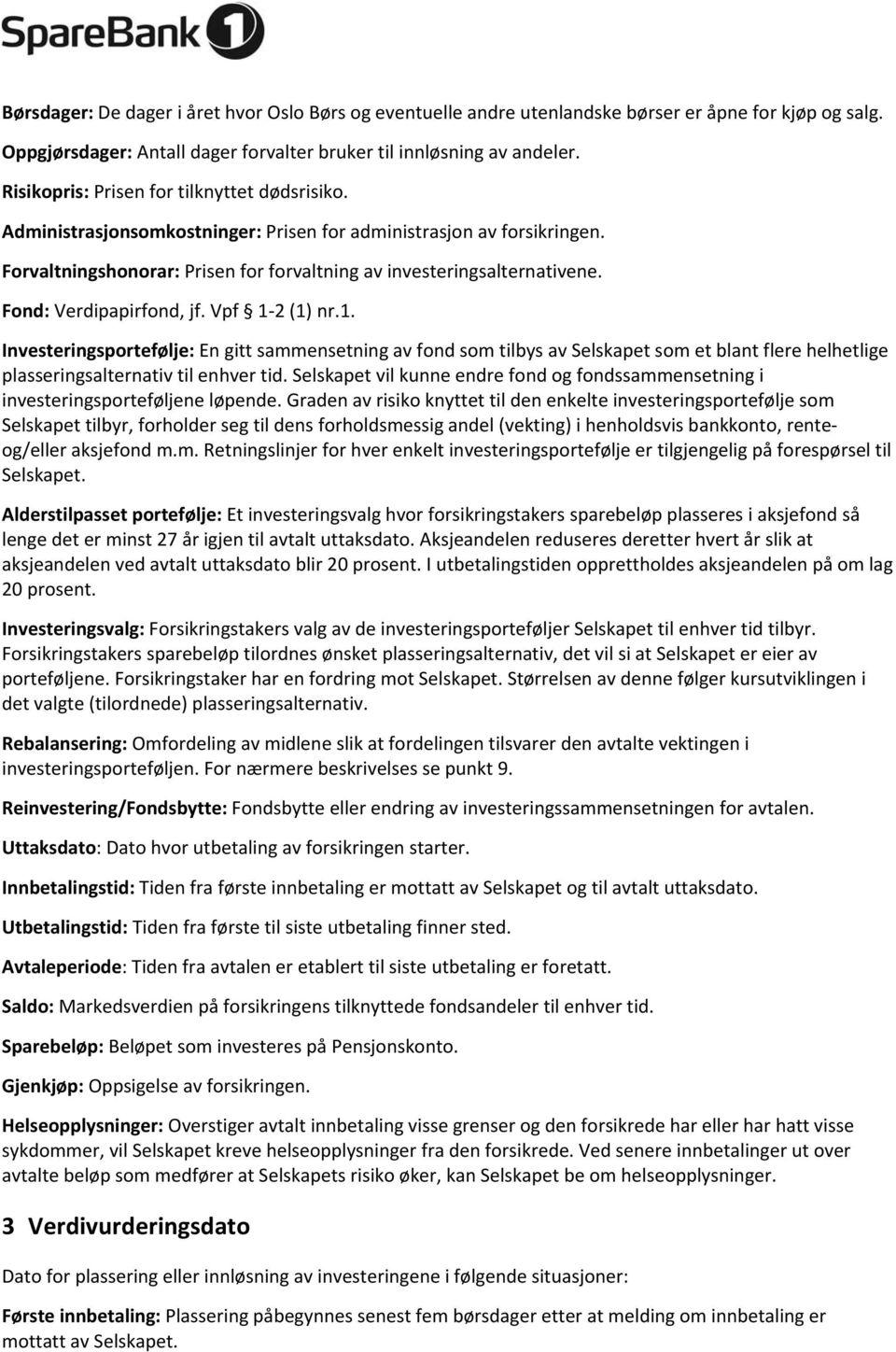 Fond: Verdipapirfond, jf. Vpf 1 2 (1) nr.1. Investeringsportefølje: En gitt sammensetning av fond som tilbys av Selskapet som et blant flere helhetlige plasseringsalternativ til enhver tid.