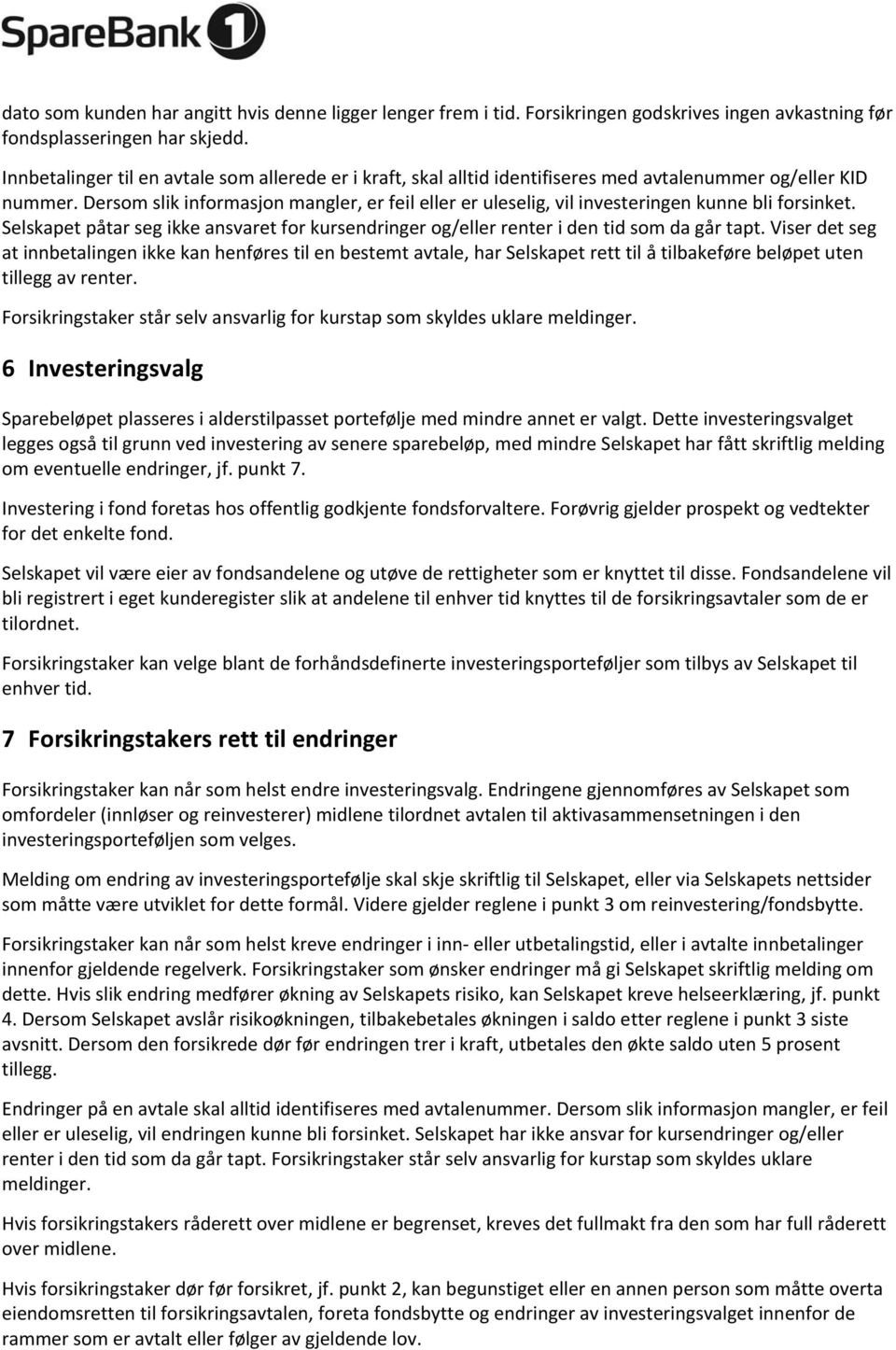 Dersom slik informasjon mangler, er feil eller er uleselig, vil investeringen kunne bli forsinket. Selskapet påtar seg ikke ansvaret for kursendringer og/eller renter i den tid som da går tapt.