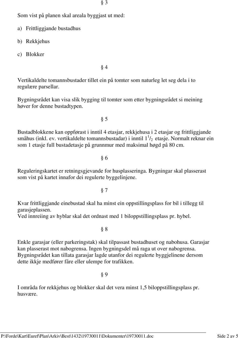 5 Bustadblokkene kan oppførast i inntil 4 etasjar, rekkjehusa i 2 etasjar og frittliggjande småhus (inkl. ev. vertikaldelte tomannsbustadar) i inntil 1 1 / 2 etasje.