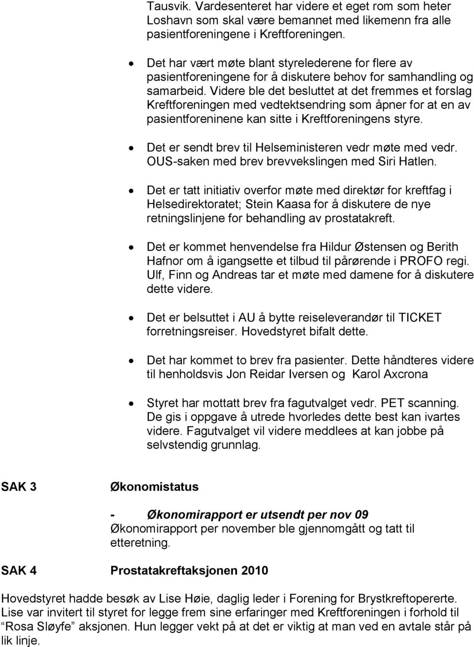 Videre ble det besluttet at det fremmes et forslag Kreftforeningen med vedtektsendring som åpner for at en av pasientforeninene kan sitte i Kreftforeningens styre.