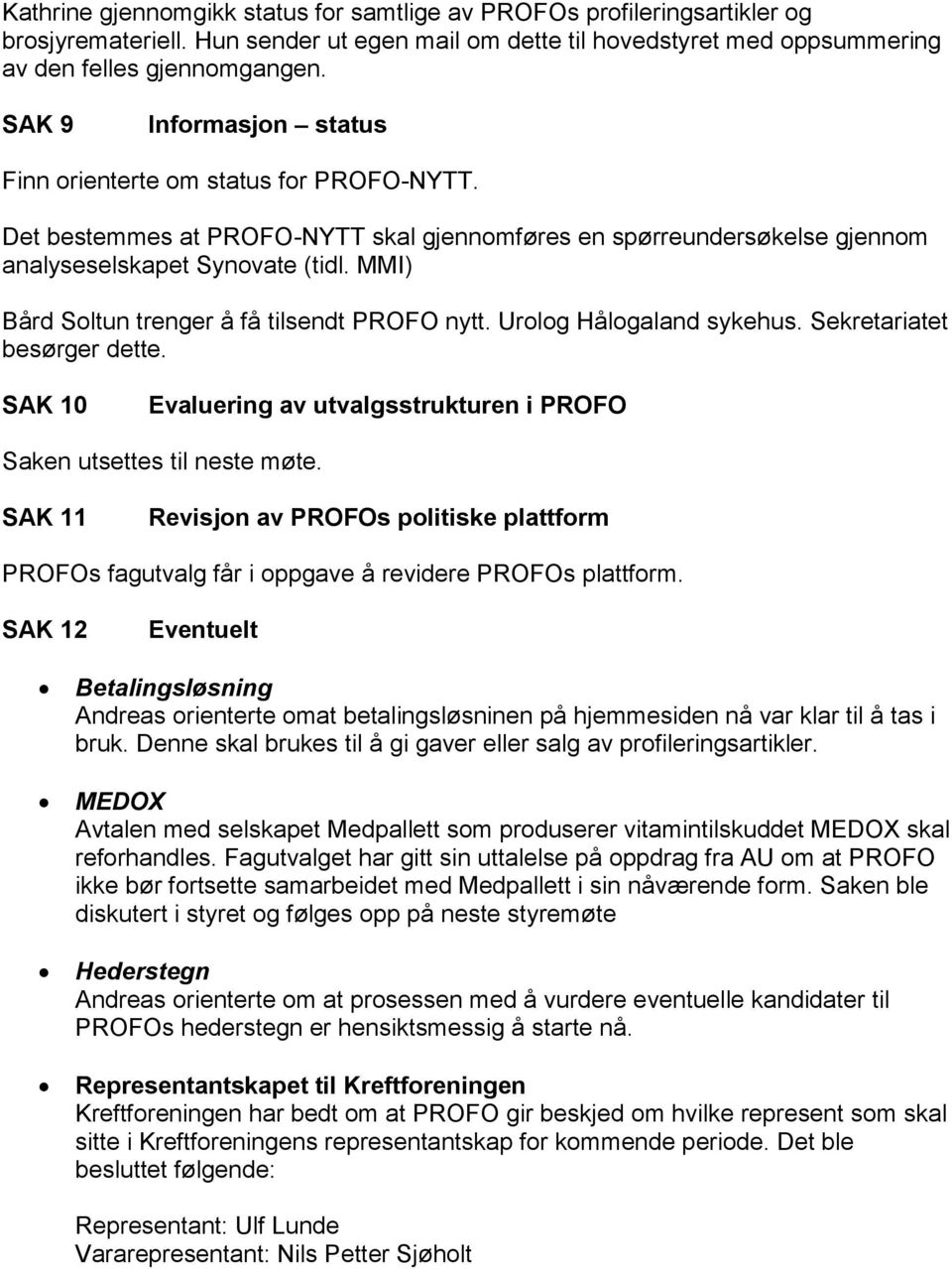 MMI) Bård Soltun trenger å få tilsendt PROFO nytt. Urolog Hålogaland sykehus. Sekretariatet besørger dette. SAK 10 Evaluering av utvalgsstrukturen i PROFO Saken utsettes til neste møte.