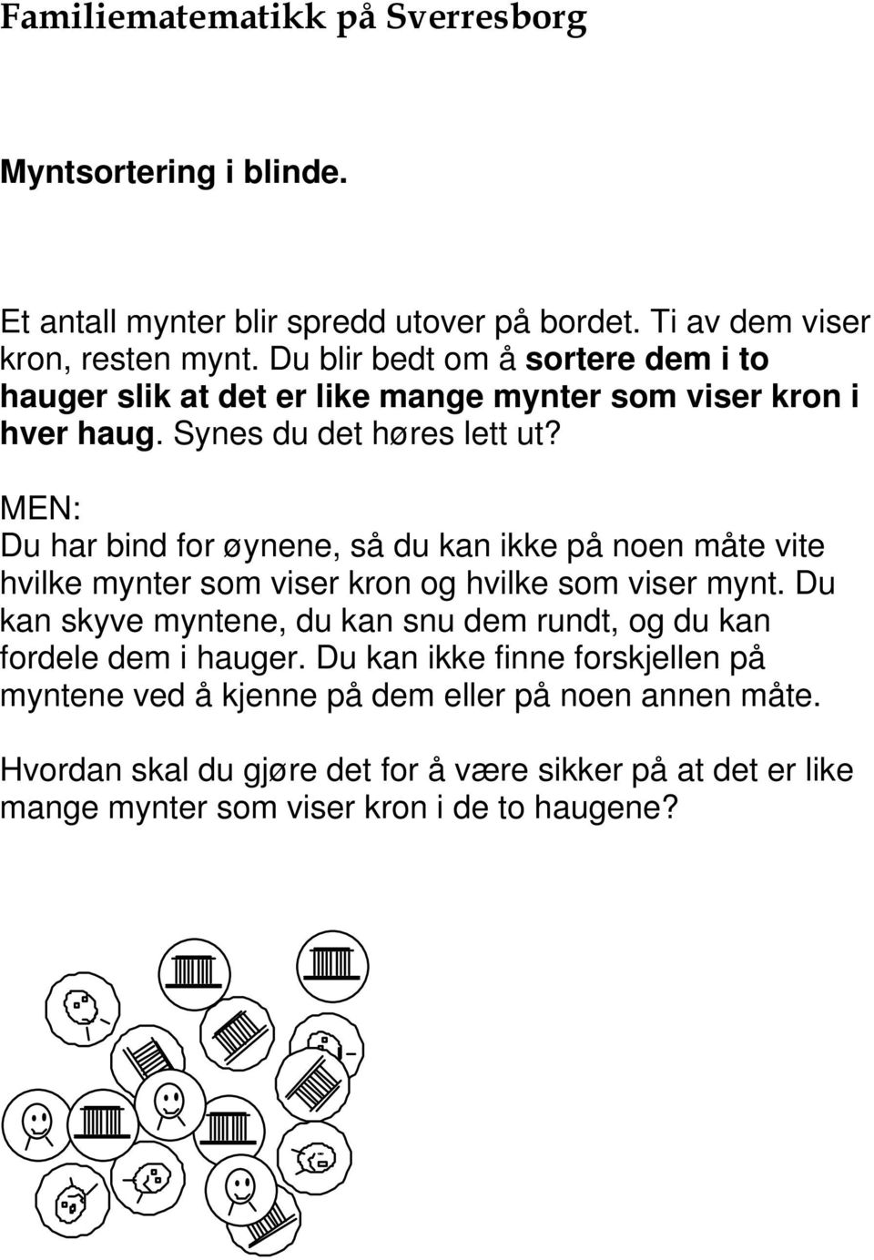 MEN: Du har bind for øynene, så du kan ikke på noen måte vite hvilke mynter som viser kron og hvilke som viser mynt.