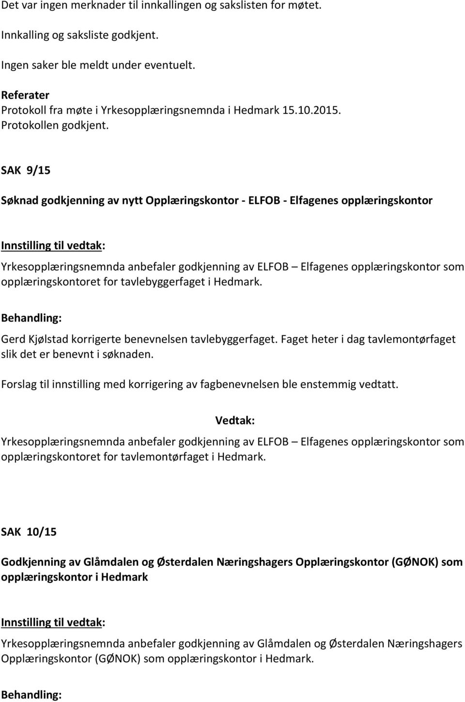 SAK 9/15 Søknad godkjenning av nytt Opplæringskontor - ELFOB - Elfagenes opplæringskontor Innstilling til vedtak: anbefaler godkjenning av ELFOB Elfagenes opplæringskontor som opplæringskontoret for