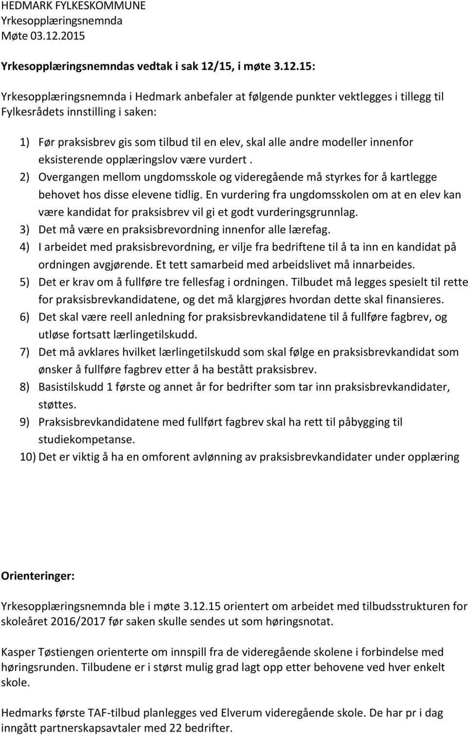 15: i Hedmark anbefaler at følgende punkter vektlegges i tillegg til Fylkesrådets innstilling i saken: 1) Før praksisbrev gis som tilbud til en elev, skal alle andre modeller innenfor eksisterende