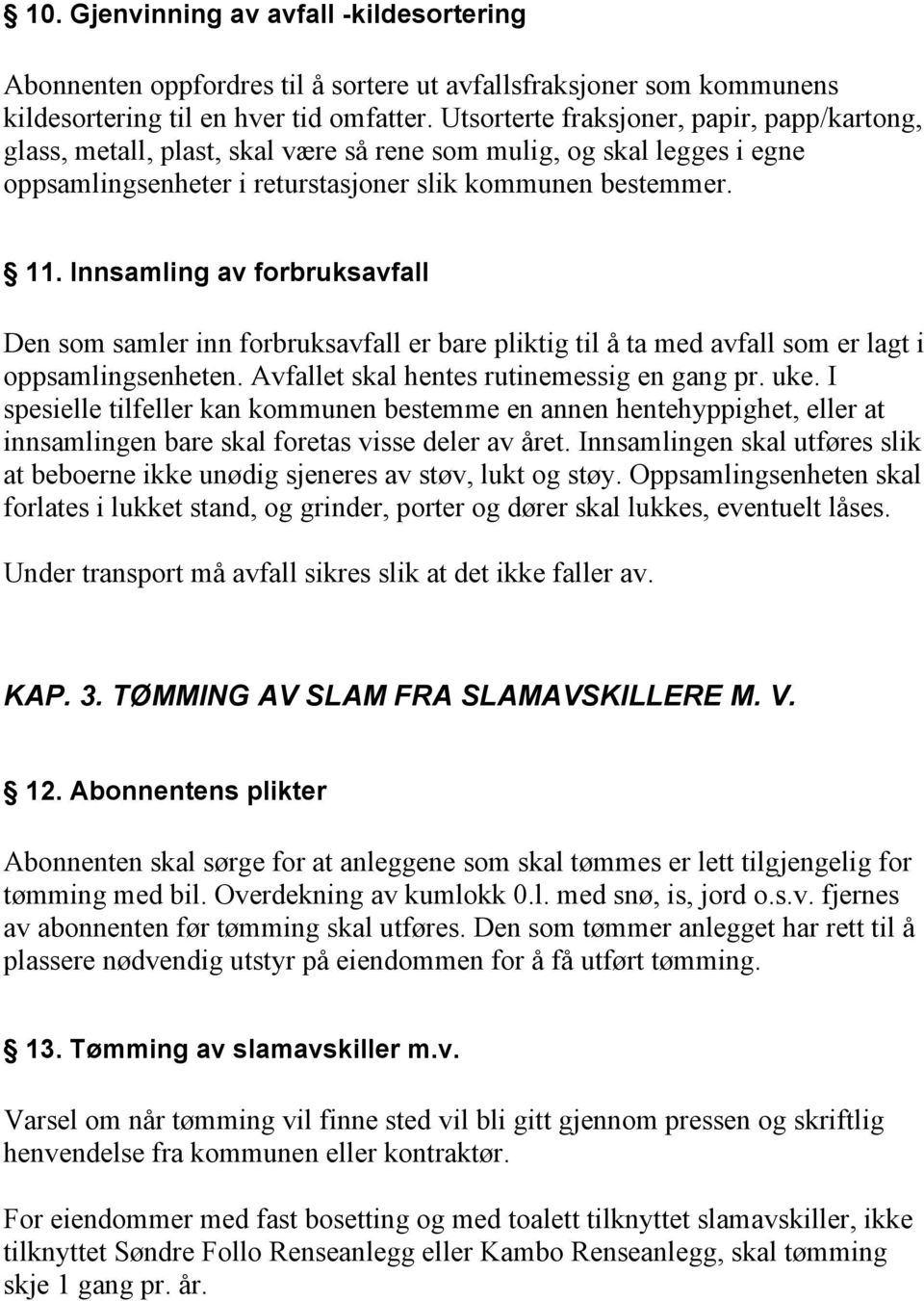 Innsamling av forbruksavfall Den som samler inn forbruksavfall er bare pliktig til å ta med avfall som er lagt i oppsamlingsenheten. Avfallet skal hentes rutinemessig en gang pr. uke.