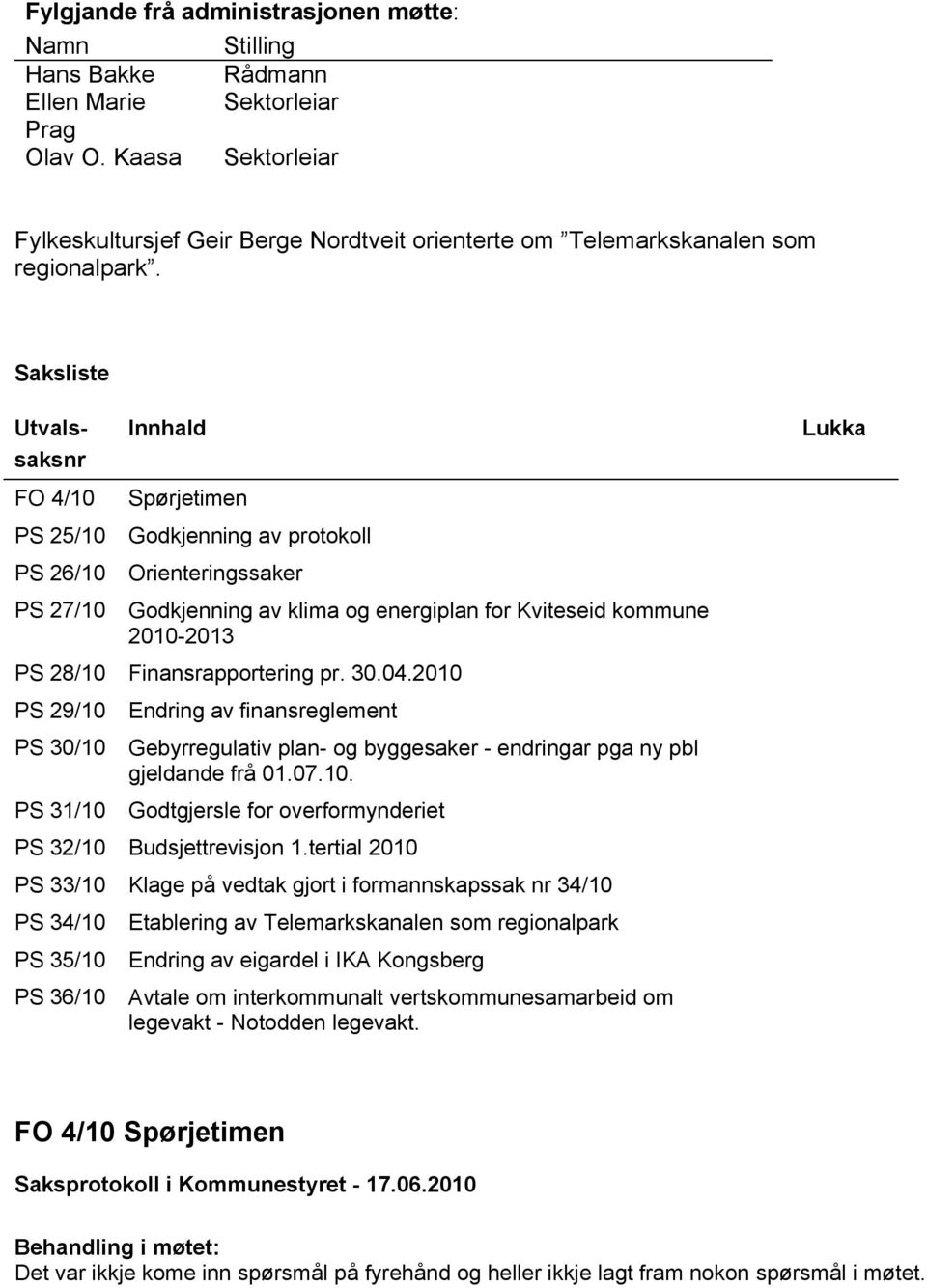 Saksliste Utvalssaksnr FO 4/10 PS 25/10 PS 26/10 PS 27/10 Innhald Spørjetimen Godkjenning av protokoll Orienteringssaker Godkjenning av klima og energiplan for Kviteseid kommune 2010-2013 PS 28/10