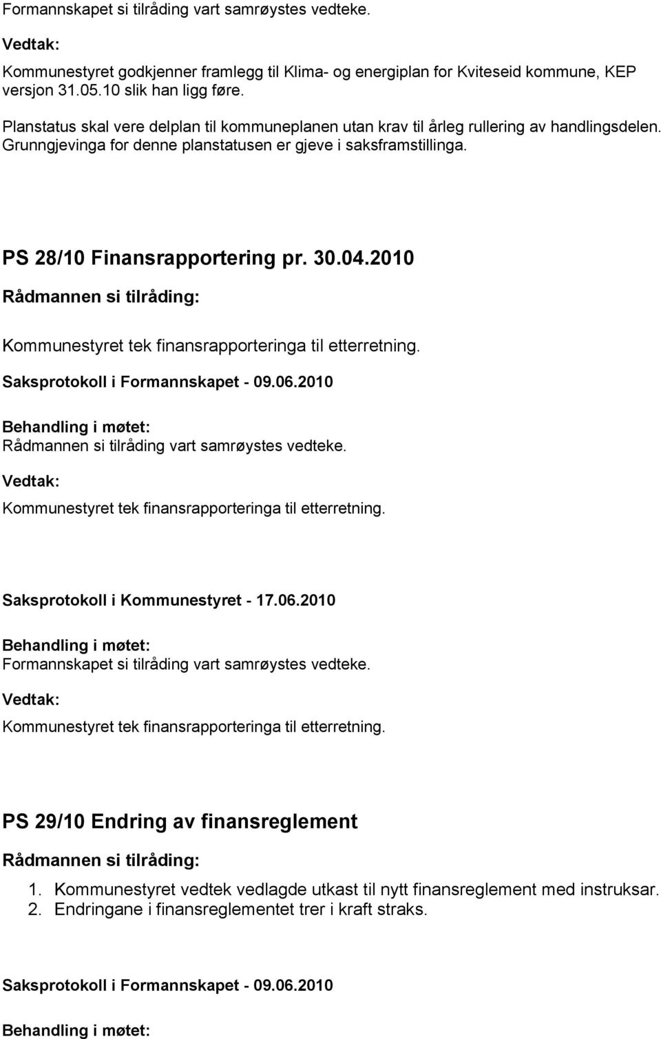 PS 28/10 Finansrapportering pr. 30.04.2010 Kommunestyret tek finansrapporteringa til etterretning. Kommunestyret tek finansrapporteringa til etterretning. Kommunestyret tek finansrapporteringa til etterretning. PS 29/10 Endring av finansreglement 1.