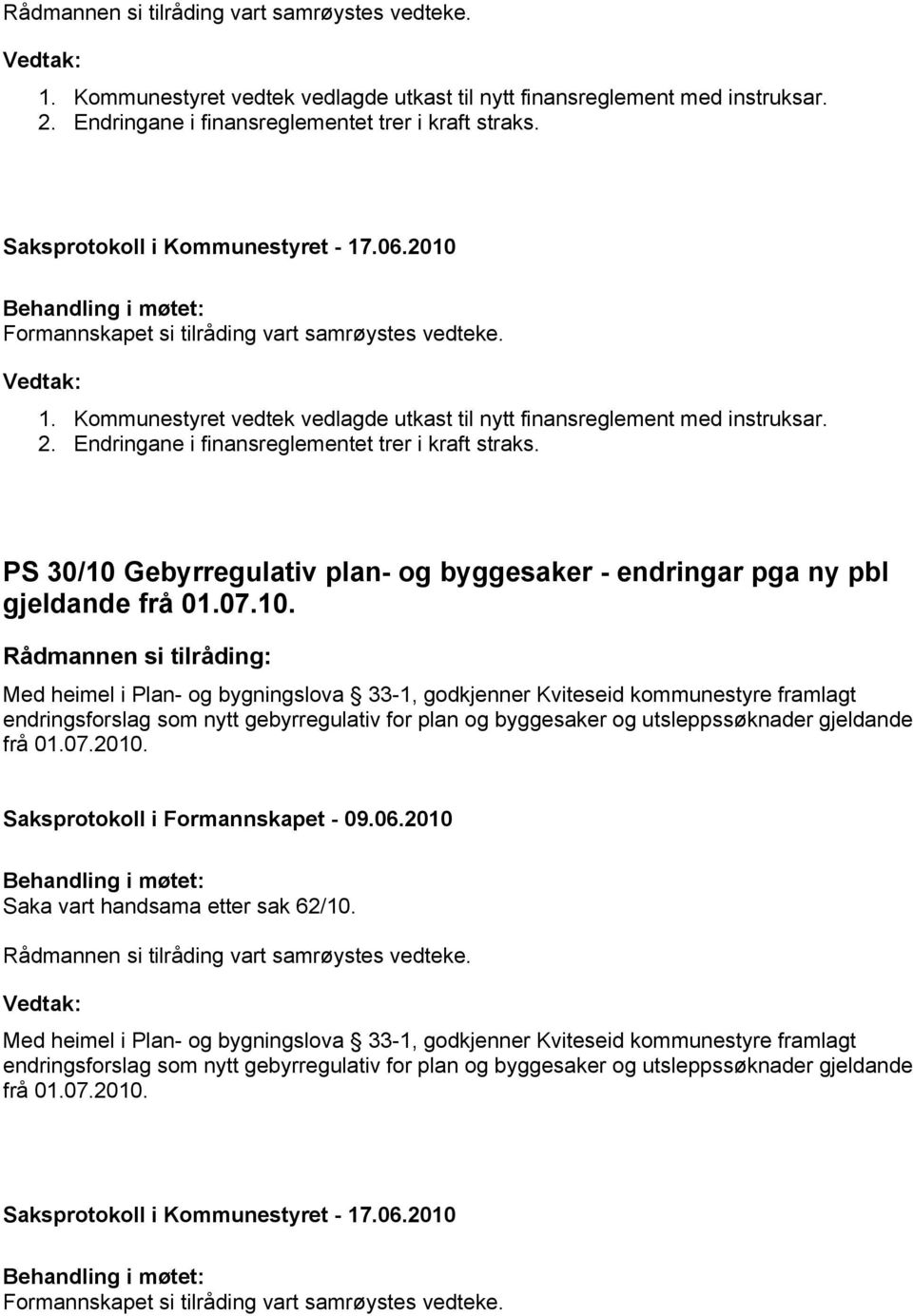 PS 30/10 Gebyrregulativ plan- og byggesaker - endringar pga ny pbl gjeldande frå 01.07.10. Med heimel i Plan- og bygningslova 33-1, godkjenner Kviteseid kommunestyre framlagt endringsforslag som nytt gebyrregulativ for plan og byggesaker og utsleppssøknader gjeldande frå 01.