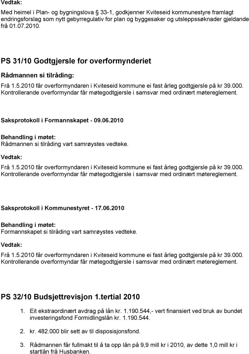 Kontrollerande overformyndar får møtegodtgjersle i samsvar med ordinært møtereglement. Frå 1.5.2010 får overformyndaren i Kviteseid kommune ei fast årleg godtgjersle på kr 39.000.