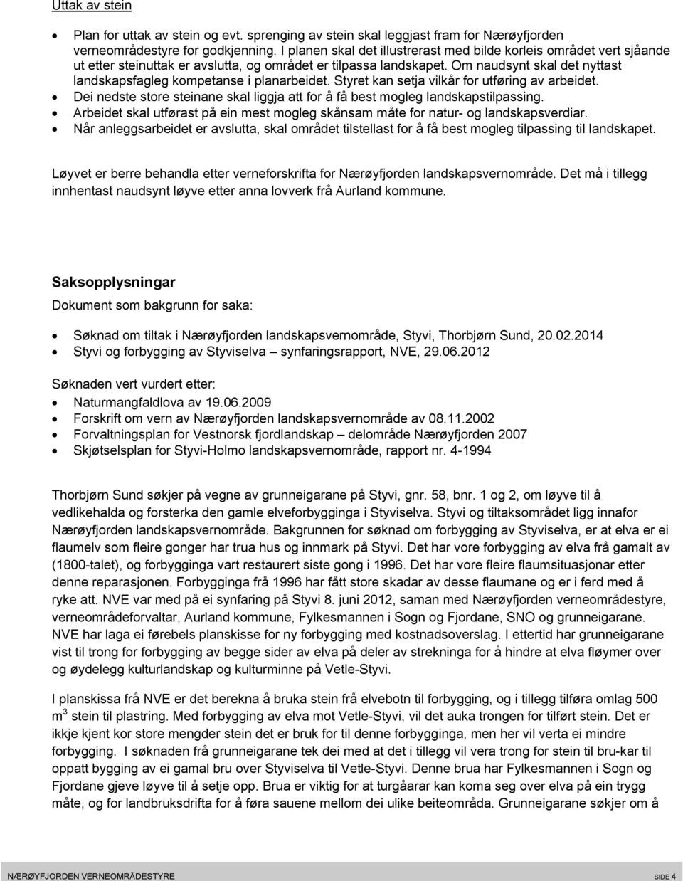 Om naudsynt skal det nyttast landskapsfagleg kompetanse i planarbeidet. Styret kan setja vilkår for utføring av arbeidet.