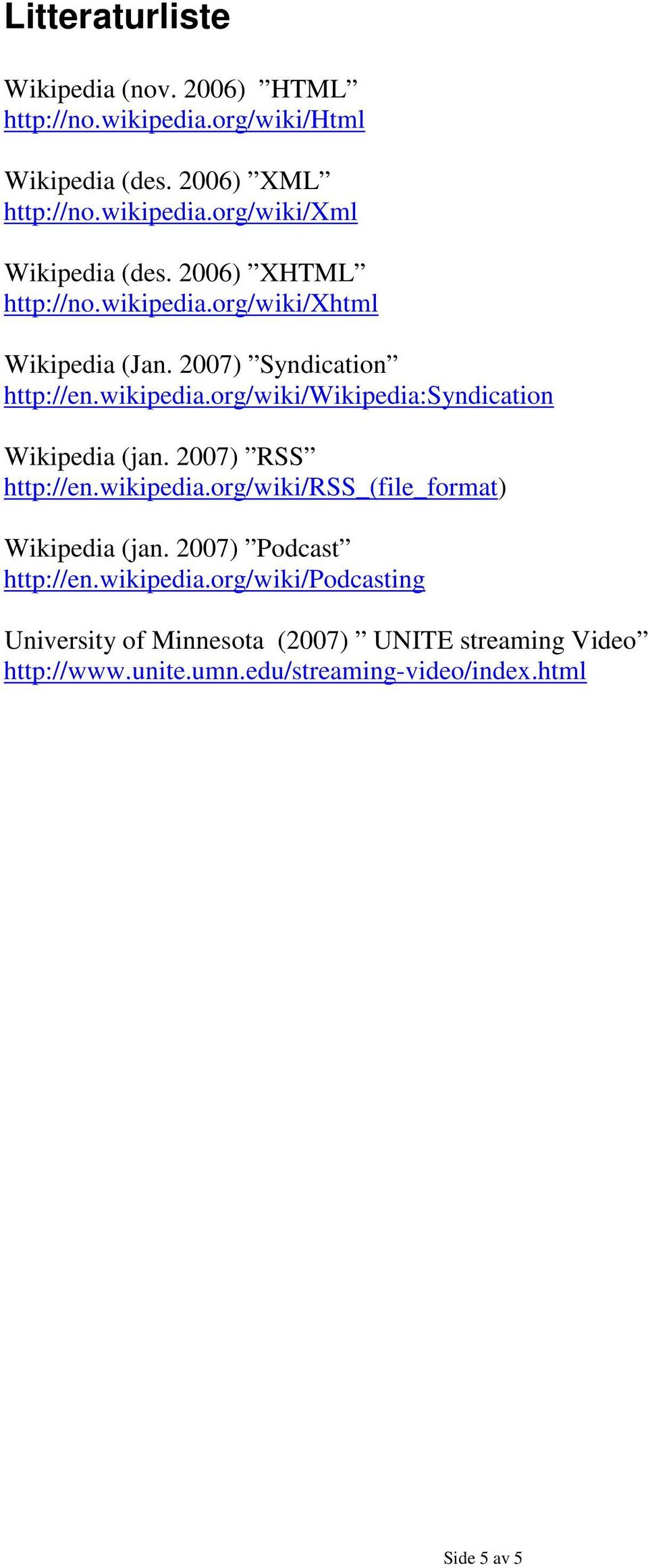 2007) RSS http://en.wikipedia.org/wiki/rss_(file_format) Wikipedia (jan. 2007) Podcast http://en.wikipedia.org/wiki/podcasting University of Minnesota (2007) UNITE streaming Video http://www.