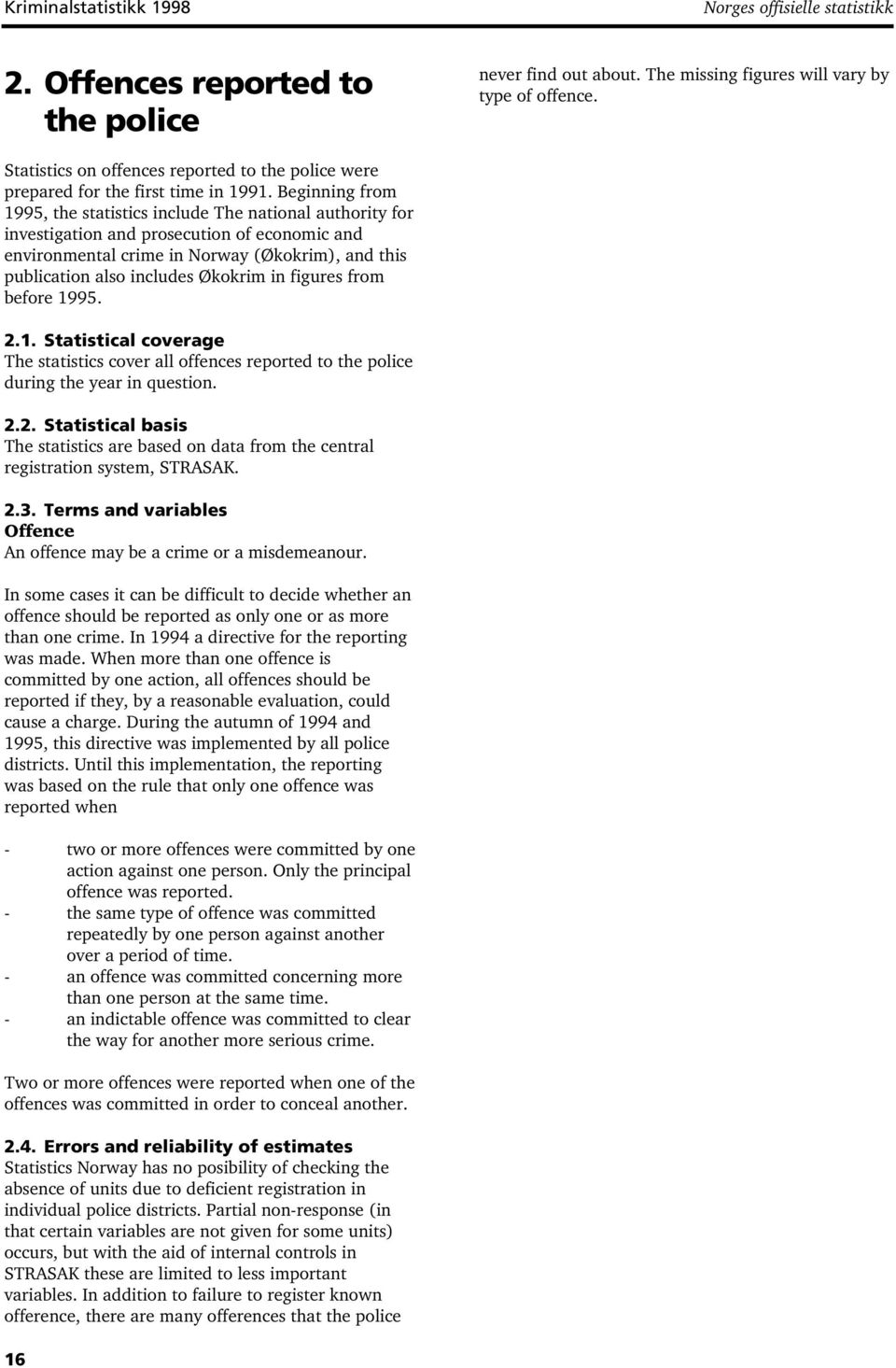 Beginning from 1995, the statistics include The national authority for investigation and prosecution of economic and environmental crime in Norway (Økokrim), and this publication also includes