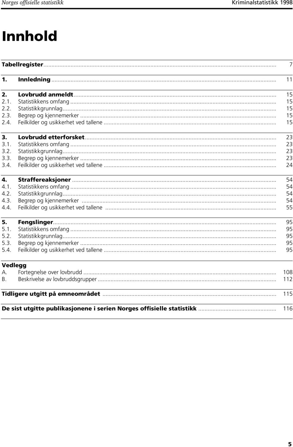 .. 23 3.4. Feilkilder og usikkerhet ved tallene... 24 4. Straffereaksjoner... 54 4.1. Statistikkens omfang... 54 4.2. Statistikkgrunnlag... 54 4.3. Begrep og kjennemerker... 54 4.4. Feilkilder og usikkerhet ved tallene... 55 5.